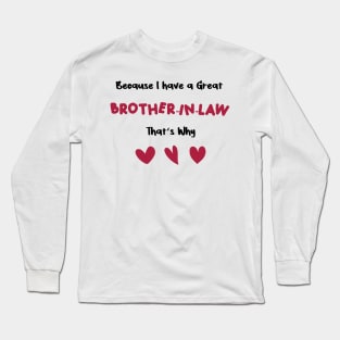 because i have a great brother-in-law that's why for valentine's day brother-in-law gifts Long Sleeve T-Shirt